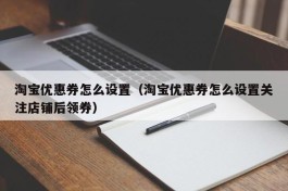 淘宝优惠券怎么设置（淘宝优惠券怎么设置关注店铺后领券）