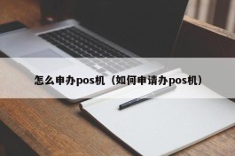 怎么申办pos机（如何申请办pos机）