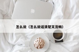 怎么说（怎么说话清楚又流畅）