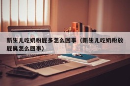 新生儿吃奶粉屁多怎么回事（新生儿吃奶粉放屁臭怎么回事）