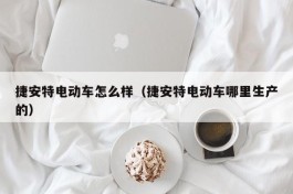 捷安特电动车怎么样（捷安特电动车哪里生产的）