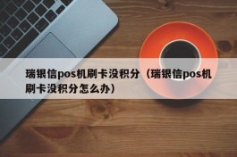 瑞银信pos机刷卡没积分（瑞银信pos机刷卡没积分怎么办）