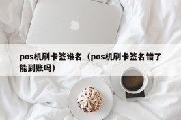 pos机刷卡签谁名（pos机刷卡签名错了能到账吗）