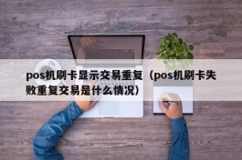 pos机刷卡显示交易重复（pos机刷卡失败重复交易是什么情况）