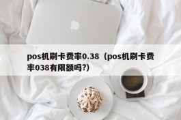 pos机刷卡费率0.38（pos机刷卡费率038有限额吗?）