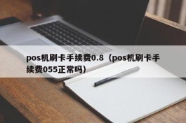 pos机刷卡手续费0.8（pos机刷卡手续费055正常吗）