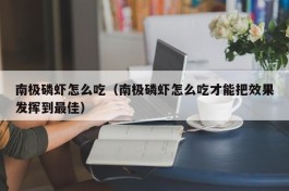 南极磷虾怎么吃（南极磷虾怎么吃才能把效果发挥到最佳）