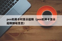 pos机刷卡时显示超限（pos机刷卡显示超限额啥意思）