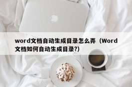 word文档自动生成目录怎么弄（Word文档如何自动生成目录?）