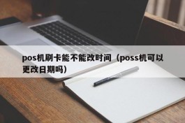 pos机刷卡能不能改时间（poss机可以更改日期吗）