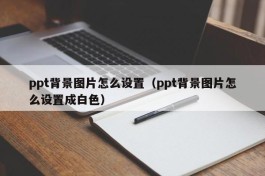 ppt背景图片怎么设置（ppt背景图片怎么设置成白色）