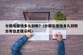 分期乐借钱多久到账?（分期乐借钱多久到账会有信息提示吗）