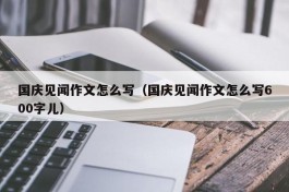 国庆见闻作文怎么写（国庆见闻作文怎么写600字儿）