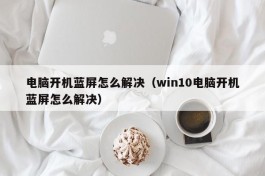 电脑开机蓝屏怎么解决（win10电脑开机蓝屏怎么解决）