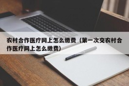 农村合作医疗网上怎么缴费（第一次交农村合作医疗网上怎么缴费）