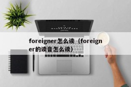 foreigner怎么读（foreigner的读音怎么读）