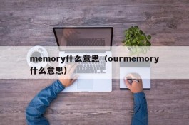 memory什么意思（ourmemory什么意思）