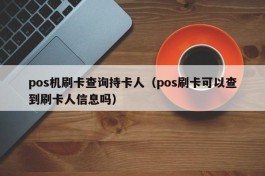 pos机刷卡查询持卡人（pos刷卡可以查到刷卡人信息吗）