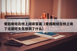 爱因斯坦在桥上阅读答案（爱因斯坦在桥上读了这篇短文你想到了什么）