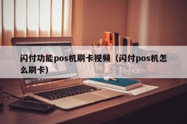 闪付功能pos机刷卡视频（闪付pos机怎么刷卡）