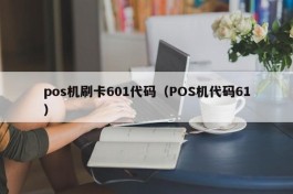 pos机刷卡601代码（POS机代码61）