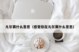 凡尔赛什么意思（感觉你在凡尔赛什么意思）