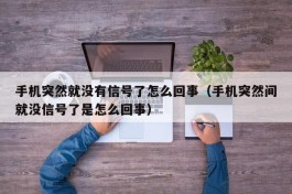 手机突然就没有信号了怎么回事（手机突然间就没信号了是怎么回事）