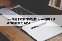 pos机刷卡收到抹帐短信（pos机刷卡收到抹帐短信怎么办）