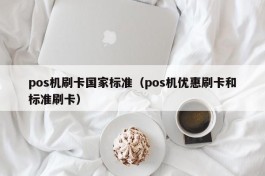 pos机刷卡国家标准（pos机优惠刷卡和标准刷卡）