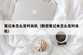 笔记本怎么定时关机（联想笔记本怎么定时关机）