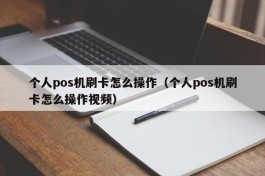 个人pos机刷卡怎么操作（个人pos机刷卡怎么操作视频）