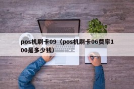 pos机刷卡09（pos机刷卡06费率100是多少钱）