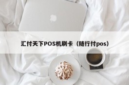 汇付天下POS机刷卡（随行付pos）