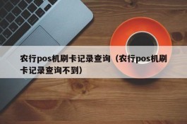 农行pos机刷卡记录查询（农行pos机刷卡记录查询不到）