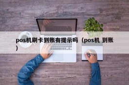 pos机刷卡到账有提示吗（pos机 到账）