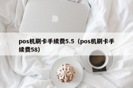 pos机刷卡手续费5.5（pos机刷卡手续费58）