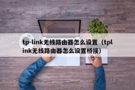 tp-link无线路由器怎么设置（tplink无线路由器怎么设置桥接）