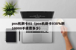 pos机刷卡01（pos机刷卡038%刷10000手续费多少）