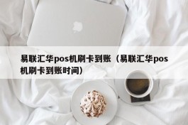 易联汇华pos机刷卡到账（易联汇华pos机刷卡到账时间）