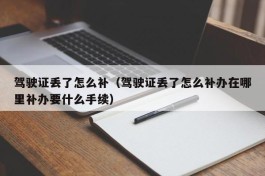 驾驶证丢了怎么补（驾驶证丢了怎么补办在哪里补办要什么手续）