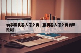 qq群里机器人怎么弄（群机器人怎么弄自动回复）