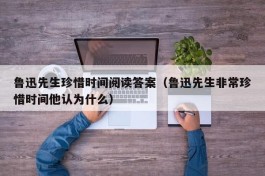 鲁迅先生珍惜时间阅读答案（鲁迅先生非常珍惜时间他认为什么）