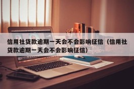 信用社贷款逾期一天会不会影响征信（信用社贷款逾期一天会不会影响征信）