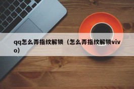 qq怎么弄指纹解锁（怎么弄指纹解锁vivo）
