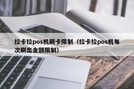 拉卡拉pos机刷卡限制（拉卡拉pos机每次刷出金额限制）