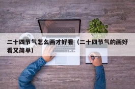 二十四节气怎么画才好看（二十四节气的画好看又简单）