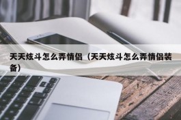 天天炫斗怎么弄情侣（天天炫斗怎么弄情侣装备）