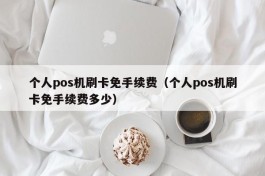 个人pos机刷卡免手续费（个人pos机刷卡免手续费多少）