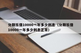 分期乐借10000一年多少利息（分期乐借10000一年多少利息正常）