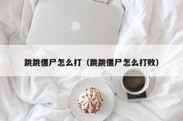 跳跳僵尸怎么打（跳跳僵尸怎么打败）
